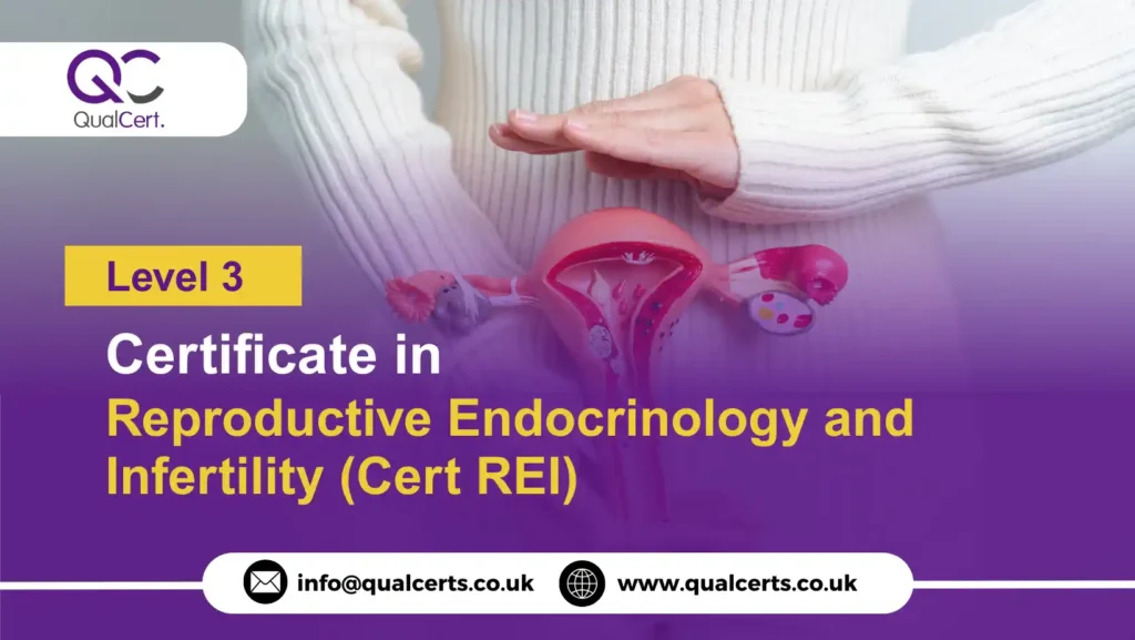 QualCert Level 3 Certificate in Reproductive Endocrinology and Infertility (Cert REI)