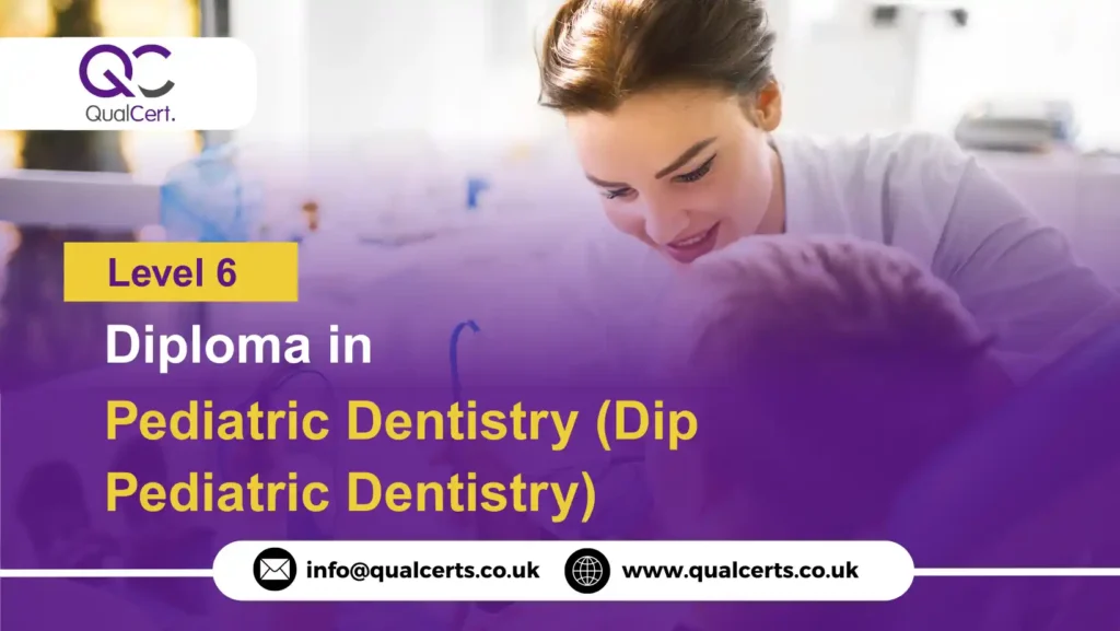 QualCert Level 6 Diploma in Pediatric Dentistry (Dip Pediatric Dentistry)